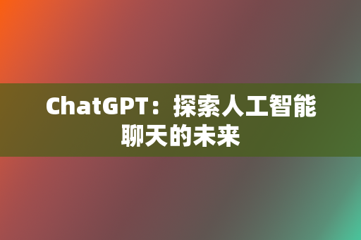 ChatGPT：探索人工智能聊天的未来