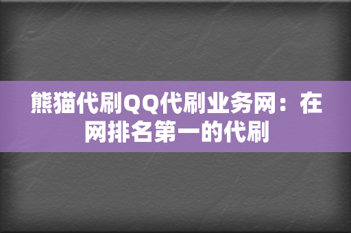 熊猫代刷QQ代刷业务网：在网排名第一的代刷