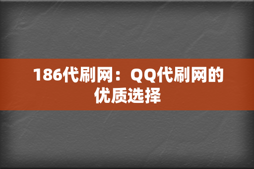 186代刷网：QQ代刷网的优质选择