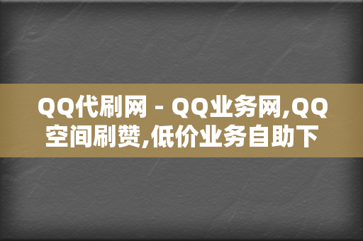 QQ代刷网 - QQ业务网,QQ空间刷赞,低价业务自助下单平台